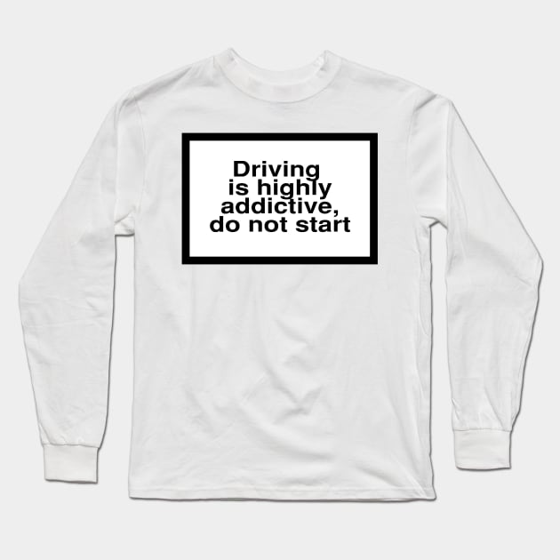 Health Warning: Driving is highly addictive, do not start Long Sleeve T-Shirt by coolville